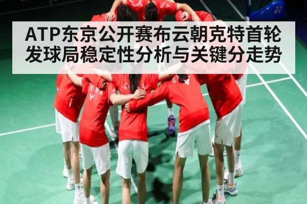 ATP东京公开赛布云朝克特首轮发球局稳定性分析与关键分走势(yaxin)